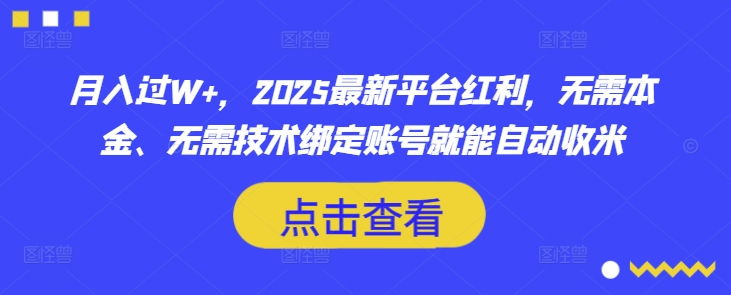 月入过W+，2025最新平台红利，无需本金、无需技术绑定账号就能自动收米-可创副业网