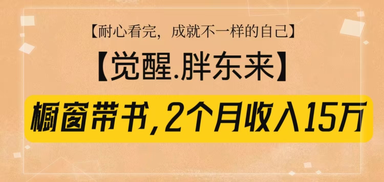 橱窗带书《觉醒，胖东来》，2个月收入15W，没难度只照做！-可创副业网