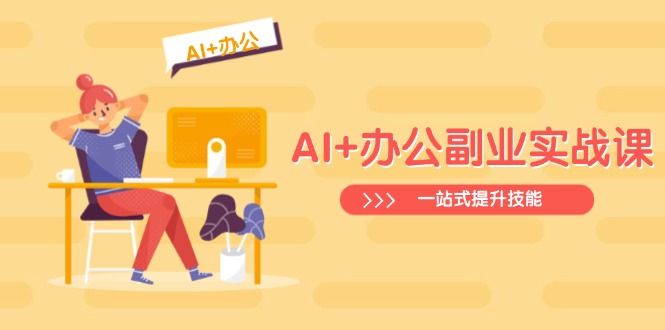 AI+办公副业实战课：从Excel到PPT，从行业分析到视频制作，一站式提升技能-可创副业网