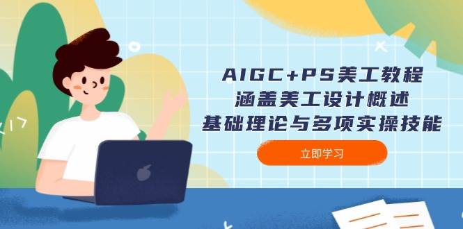 AIGC+PS美工教程：涵盖美工设计概述、基础理论与多项实操技能-可创副业网
