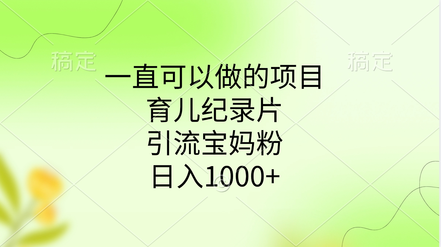 一直可以做的项目，育儿纪录片，引流宝妈粉，日入1000+-可创副业网