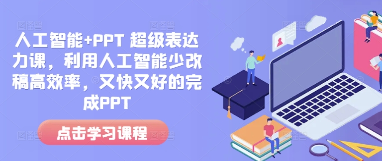 人工智能+PPT 超级表达力课，利用人工智能少改稿高效率，又快又好的完成PPT-可创副业网