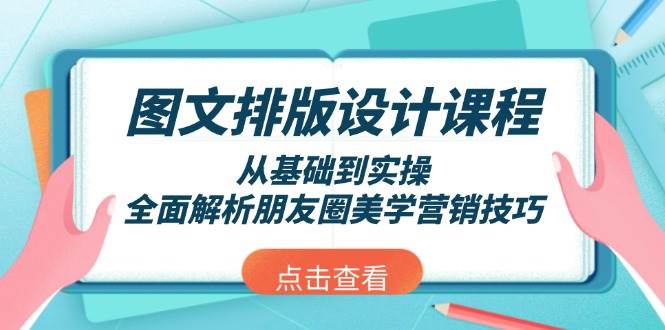图文排版设计课程，从基础到实操，全面解析朋友圈美学营销技巧-可创副业网
