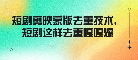 短剧剪映蒙版去重技术，短剧这样去重嘎嘎爆-可创副业网