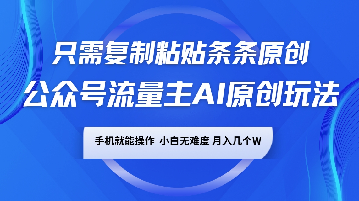公众号流量主AI原创玩法，只需复制粘贴条条原创，手机可操作，小白无难度，月入几个W-可创副业网