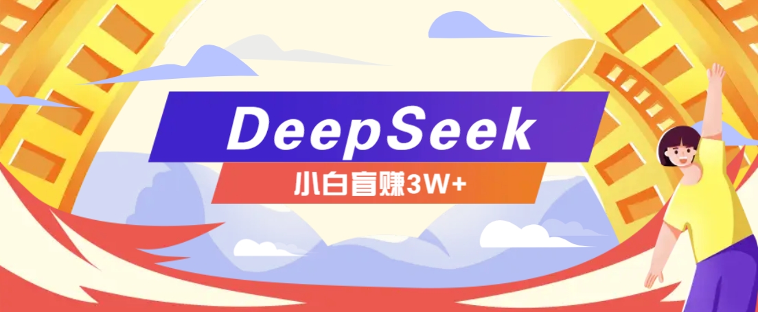 利用热门DeepSeek赚钱项目，多种变现方式小白也能盲赚3W+，就是用这个方法-可创副业网