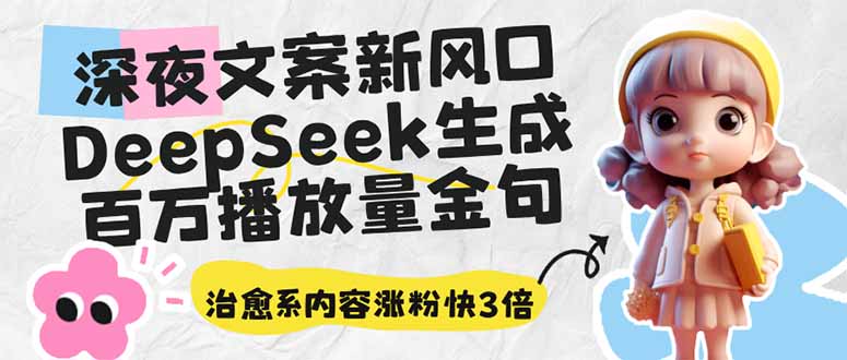 深夜文案新风口：DeepSeek生成百万播放量金句，治愈系内容涨粉快3倍-可创副业网