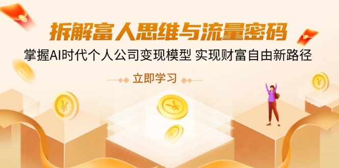 拆解富人思维与流量密码，掌握AI时代个人公司变现模型 实现财富自由新路径-可创副业网