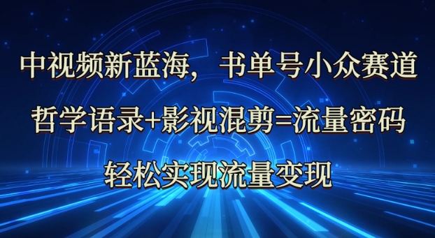 中视频新蓝海：哲学语录+影视混剪=流量密码，轻松实现流量变现-可创副业网