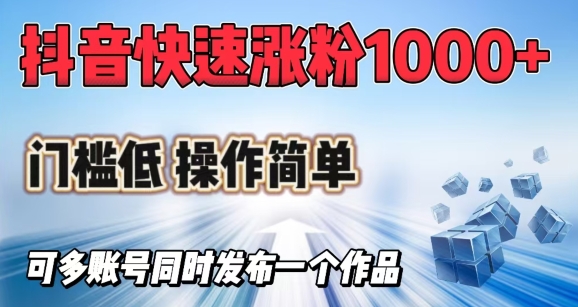 抖音快速涨1000+粉，门槛低操作简单，可多账号同时发布一个作品-可创副业网