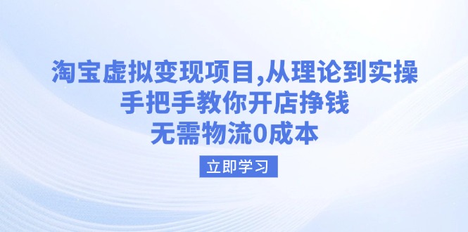 淘宝虚拟变现项目，从理论到实操，手把手教你开店挣钱，无需物流0成本-可创副业网