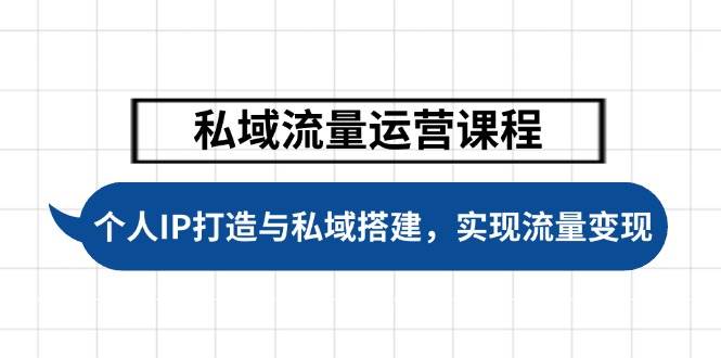 私域流量运营课程，个人IP打造与私域搭建，助力学员实现流量变现-可创副业网