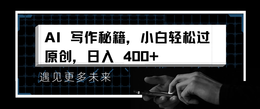 AI写作秘籍，小白轻松过原创，日入 4张【揭秘】-可创副业网