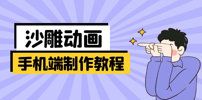 手机端沙雕动画制作教程：涵盖软件操作、文案创作、美术设计、动作衔接等-可创副业网
