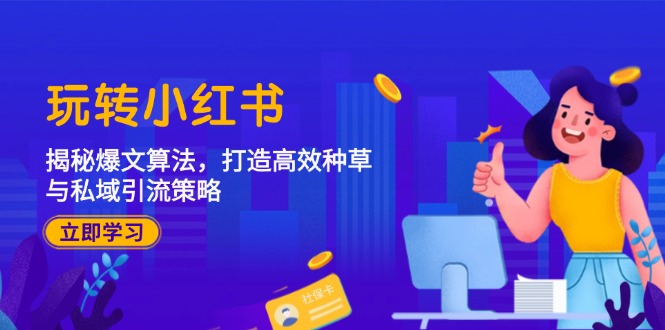 玩转小红书：揭秘爆文算法，打造高效种草与私域引流策略-可创副业网