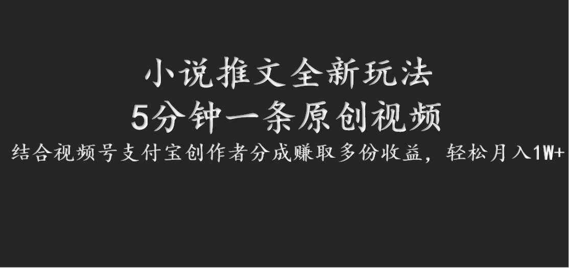 小说推文全新玩法，5分钟一条原创视频，结合视频号支付宝创作者分成赚取多份收益-可创副业网