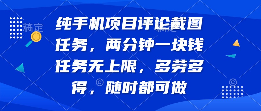 纯手机项目评论截图任务，两分钟一块钱 任务无上限多劳多得，随时随地…-可创副业网