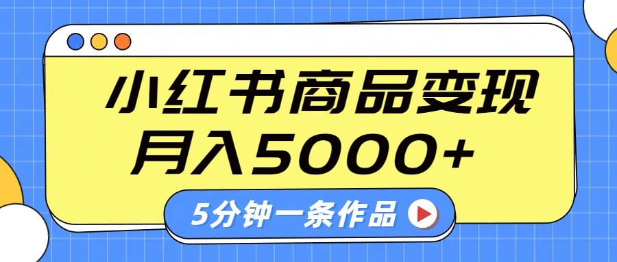 小红书字幕作品玩法，商单变现月入5000+，5分钟一条作品-可创副业网
