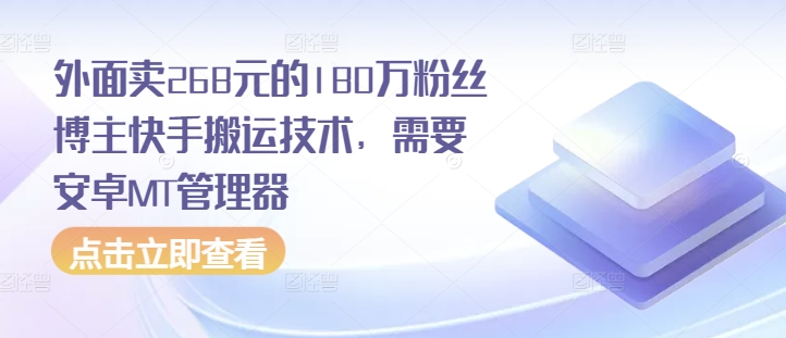 外面卖268元的180万粉丝博主快手搬运技术，需要安卓MT管理器-可创副业网