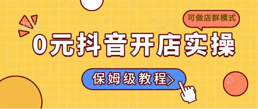 0元抖音开店实操，保姆级教程适合小白(可做店群模式-可创副业网
