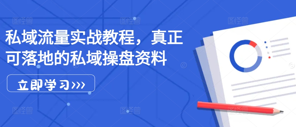 私域流量实战教程，真正可落地的私域操盘资料-可创副业网