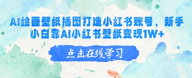 AI绘画壁纸插图打造小红书账号，新手小白靠AI小红书壁纸变现1W+-可创副业网