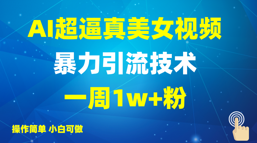 2025AI超逼真美女视频暴力引流，一周1w+粉，操作简单小白可做，躺赚视频收益-可创副业网